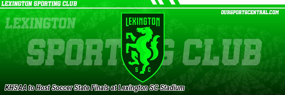 KHSAA to Host Soccer State Finals at Lexington SC Stadium