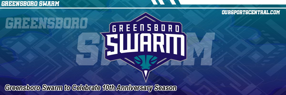 Greensboro Swarm to Celebrate 10th Anniversary Season