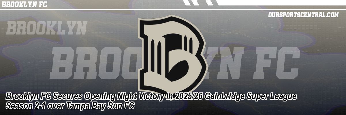 Brooklyn FC Secures Opening Night Victory in 2025/26 Gainbridge Super League Season 2-1 over Tampa Bay Sun FC