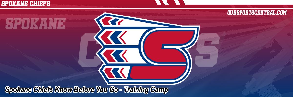 Spokane Chiefs Know Before You Go - Training Camp