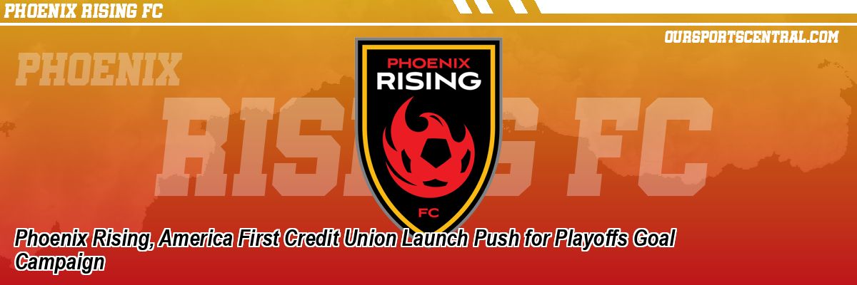 Phoenix Rising, America First Credit Union Launch Push for Playoffs Goal Campaign