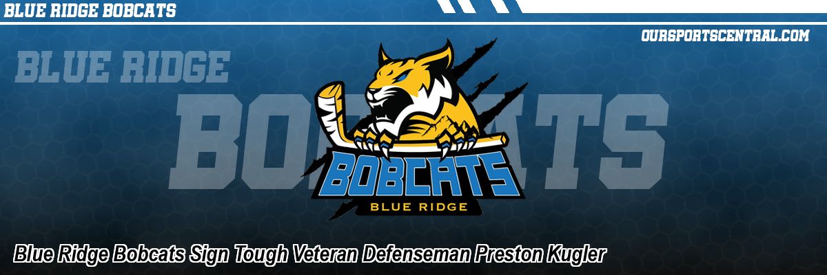 Blue Ridge Bobcats Sign Tough Veteran Defenseman Preston Kugler