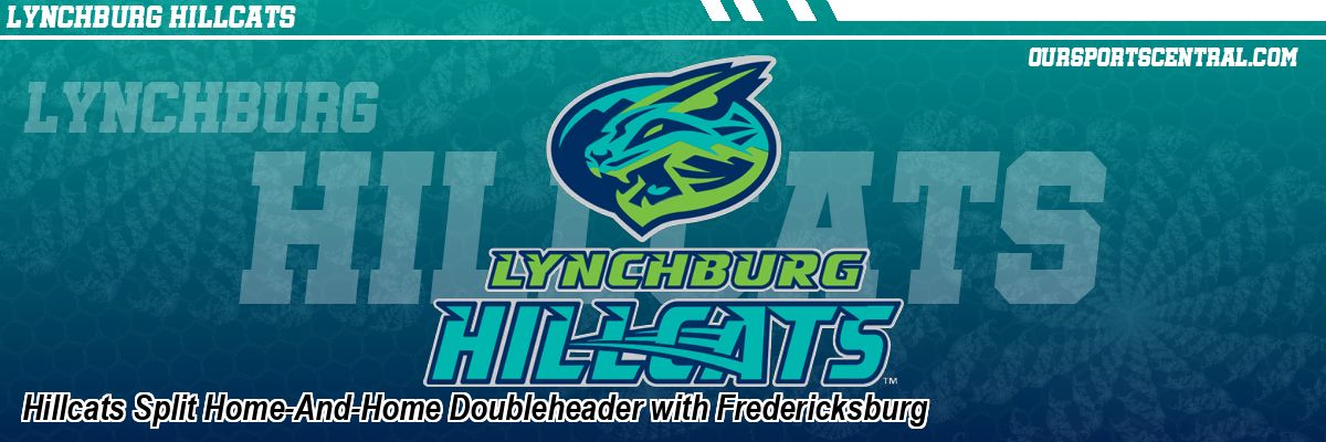 Hillcats Split Home-And-Home Doubleheader with Fredericksburg