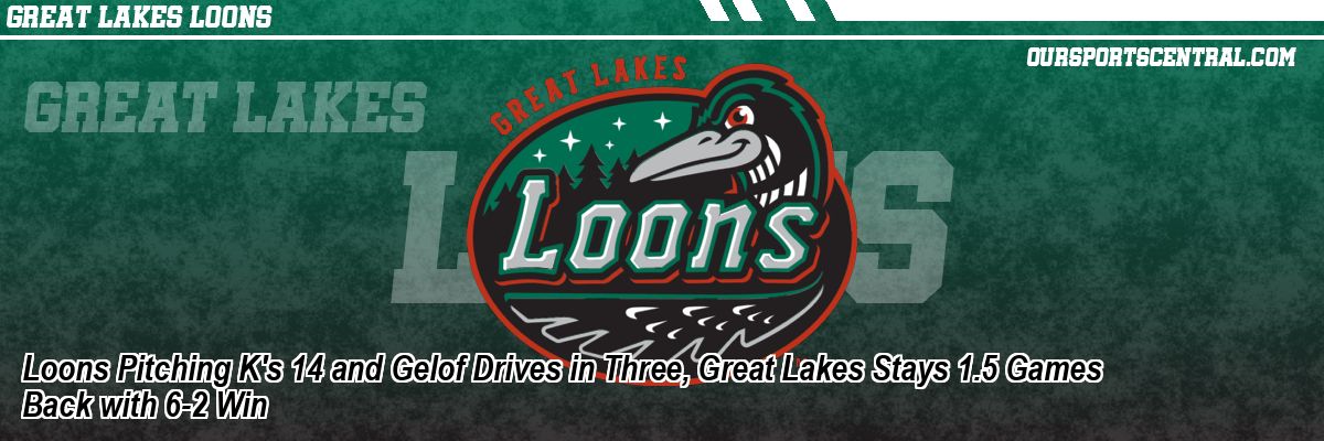 Loons Pitching K's 14 and Gelof Drives in Three, Great Lakes Stays 1.5 Games Back with 6-2 Win