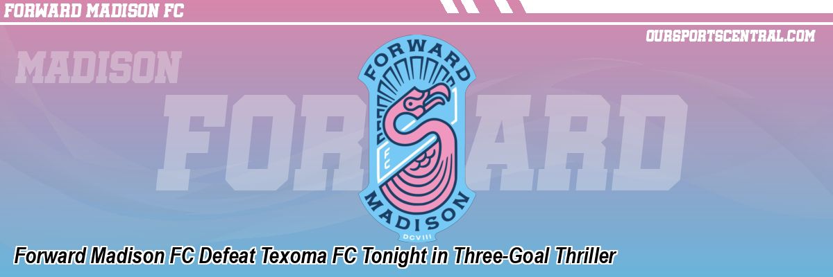 Forward Madison FC Defeat Texoma FC Tonight in Three-Goal Thriller