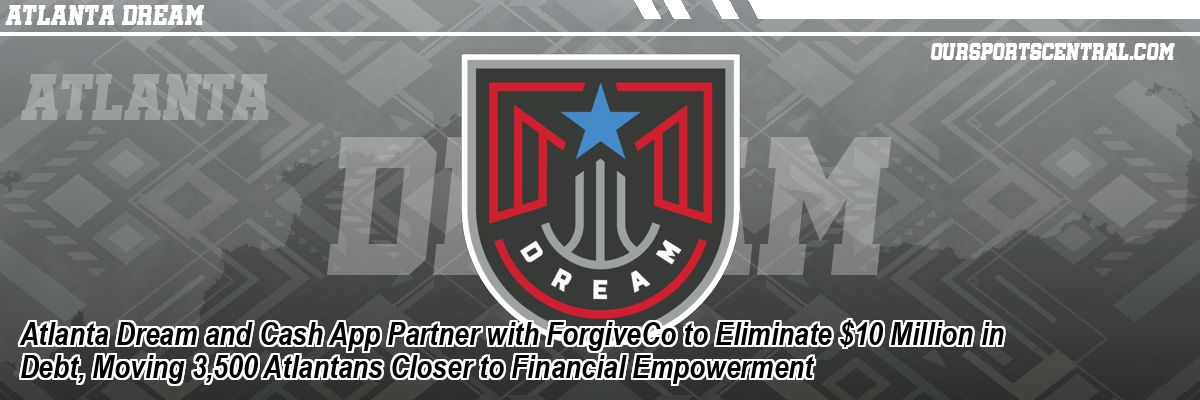 Atlanta Dream and Cash App Partner with ForgiveCo to Eliminate $10 Million in Debt, Moving 3,500 Atlantans Closer to Financial Empowerment