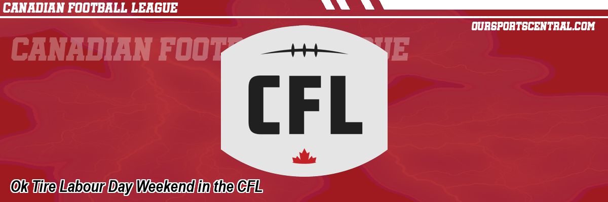 Ok Tire Labour Day Weekend in the CFL