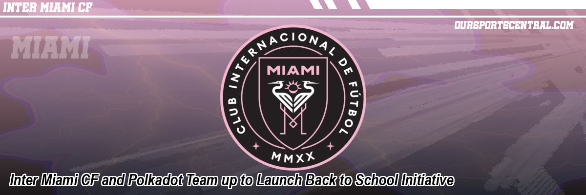 Inter Miami CF and Polkadot Team up to Launch Back to School Initiative
