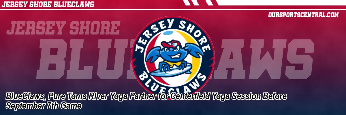 BlueClaws, Pure Toms River Yoga Partner for Centerfield Yoga Session Before September 7th Game