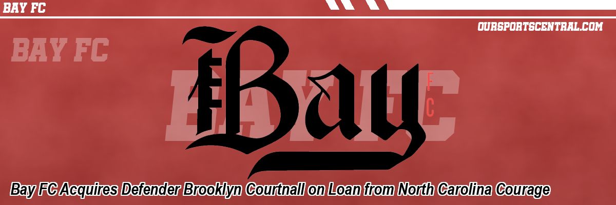 Bay FC Acquires Defender Brooklyn Courtnall on Loan from North Carolina Courage