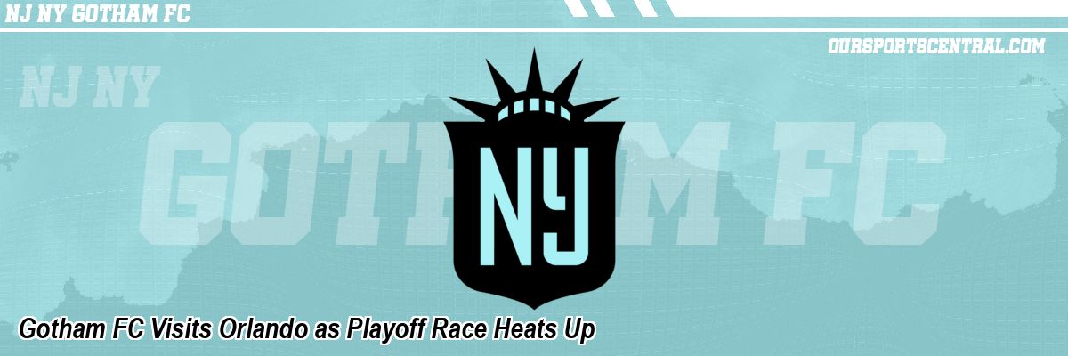 Gotham FC Visits Orlando as Playoff Race Heats Up