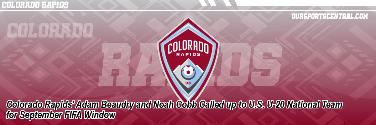Colorado Rapids' Adam Beaudry and Noah Cobb Called up to U.S. U-20 National Team for September FIFA Window
