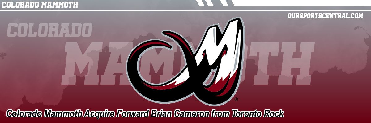 Colorado Mammoth Acquire Forward Brian Cameron from Toronto Rock