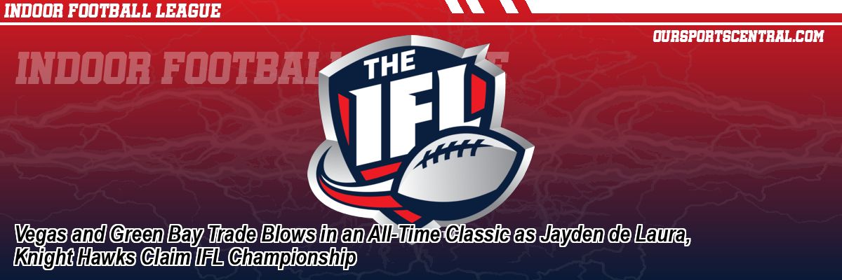 Vegas and Green Bay Trade Blows in an All-Time Classic as Jayden de Laura, Knight Hawks Claim IFL Championship