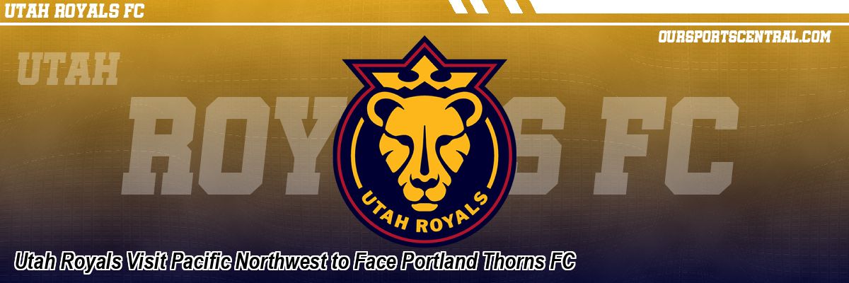 Utah Royals Visit Pacific Northwest to Face Portland Thorns FC