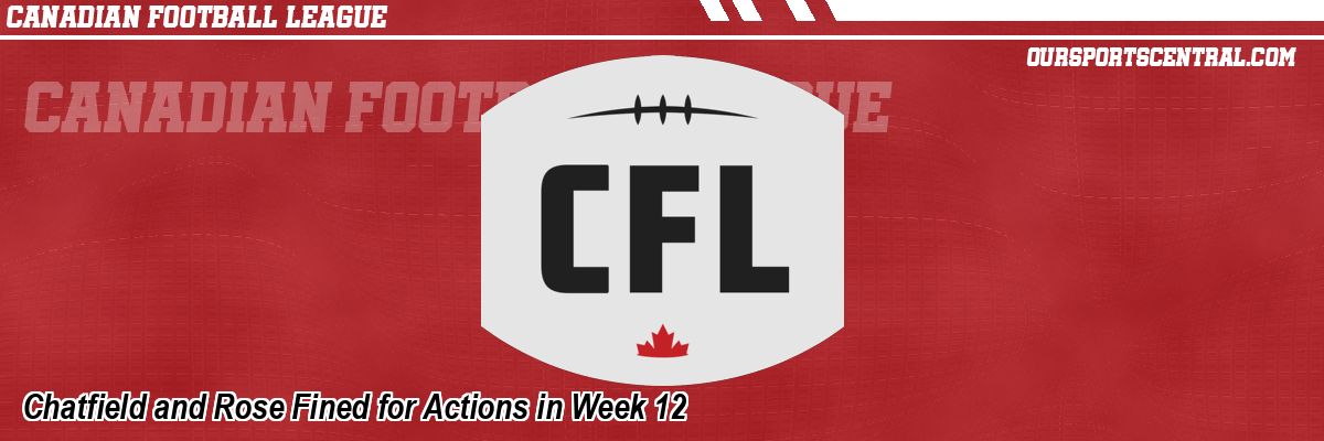 Chatfield and Rose Fined for Actions in Week 12