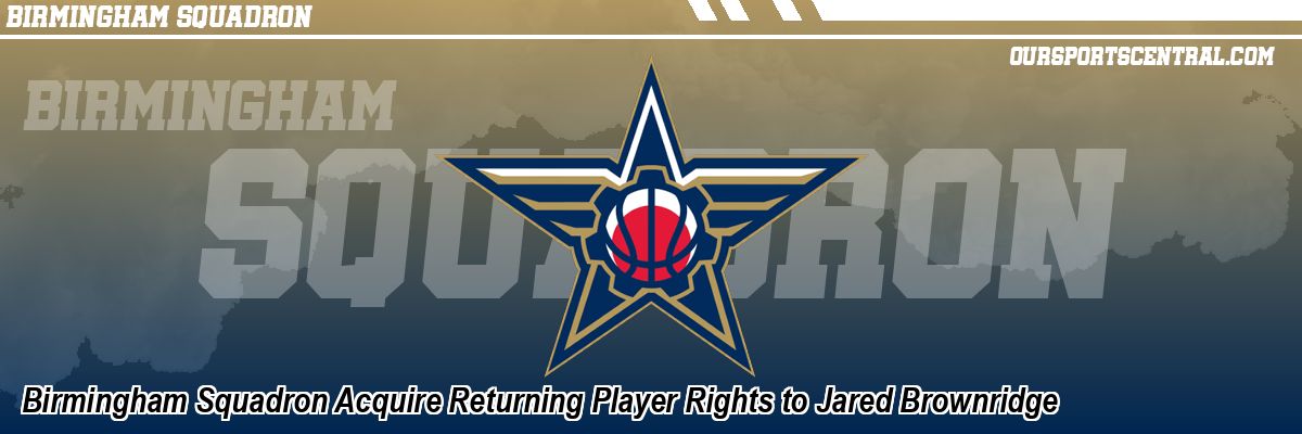 Birmingham Squadron Acquire Returning Player Rights to Jared Brownridge
