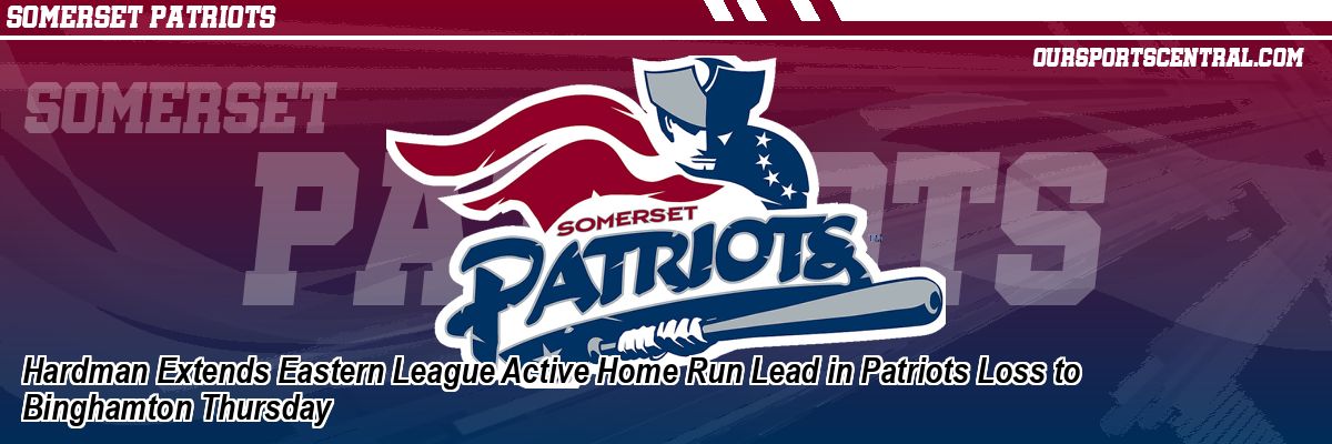 Hardman Extends Eastern League Active Home Run Lead in Patriots Loss to Binghamton Thursday