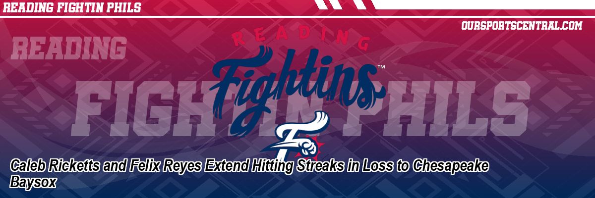 Caleb Ricketts and Felix Reyes Extend Hitting Streaks in Loss to Chesapeake Baysox
