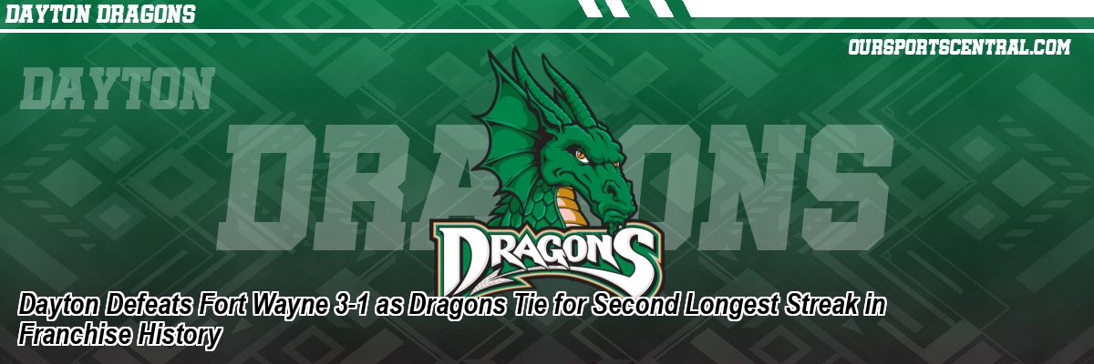Dayton Defeats Fort Wayne 3-1 as Dragons Tie for Second Longest Streak in Franchise History