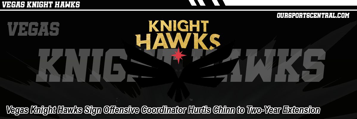 Vegas Knight Hawks Sign Offensive Coordinator Hurtis Chinn to Two-Year Extension