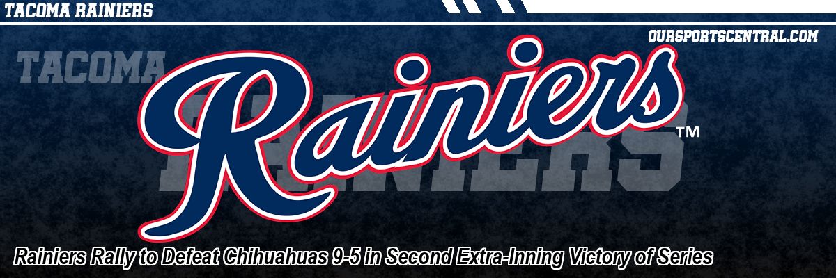 Rainiers Rally to Defeat Chihuahuas 9-5 in Second Extra-Inning Victory of Series