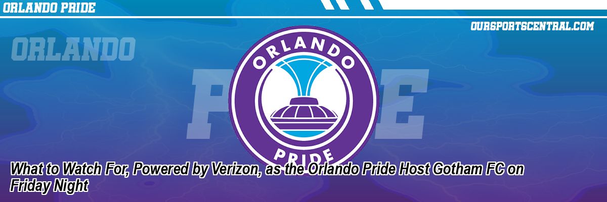 What to Watch For, Powered by Verizon, as the Orlando Pride Host Gotham FC on Friday Night