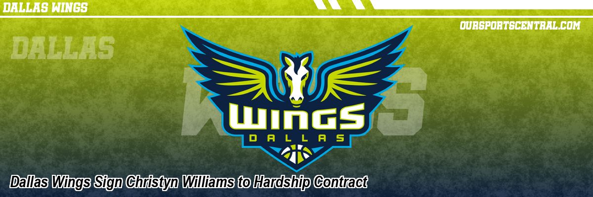 Dallas Wings Sign Christyn Williams to Hardship Contract