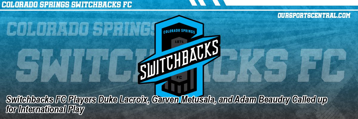 Switchbacks FC Players Duke Lacroix, Garven Metusala, and Adam Beaudry Called up for International Play