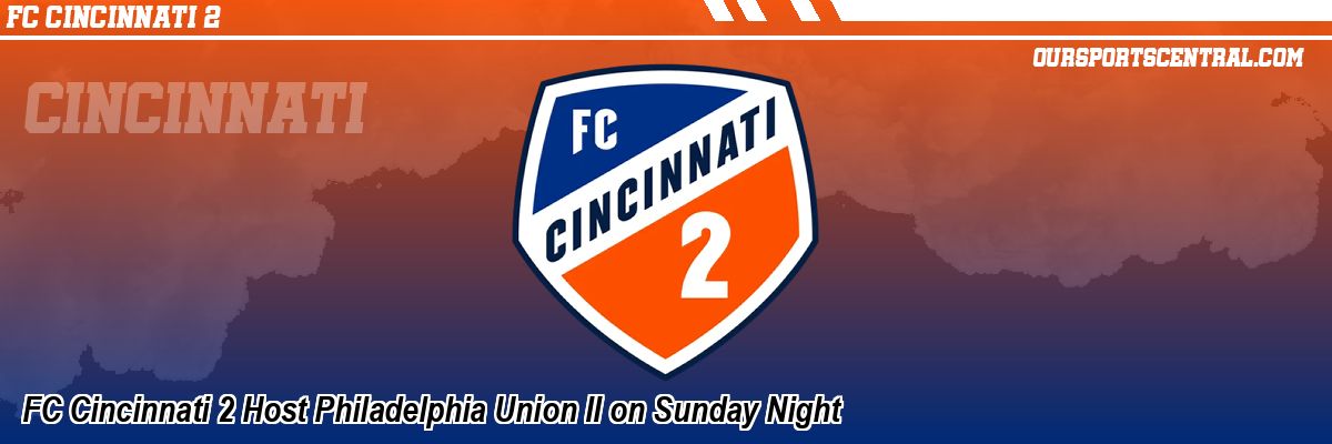 FC Cincinnati 2 Host Philadelphia Union II on Sunday Night