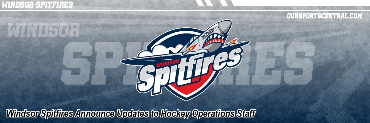 Windsor Spitfires Announce Updates to Hockey Operations Staff