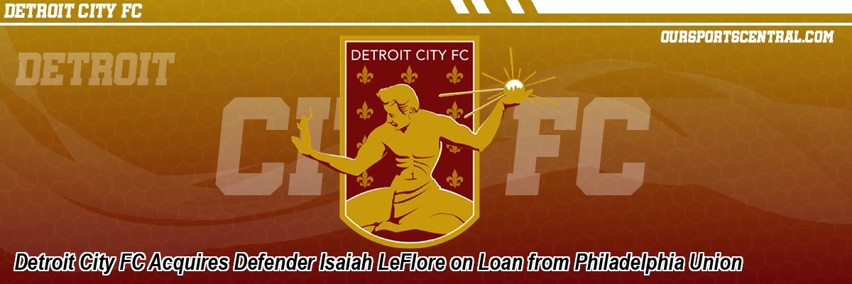 Detroit City FC Acquires Defender Isaiah LeFlore on Loan from Philadelphia Union