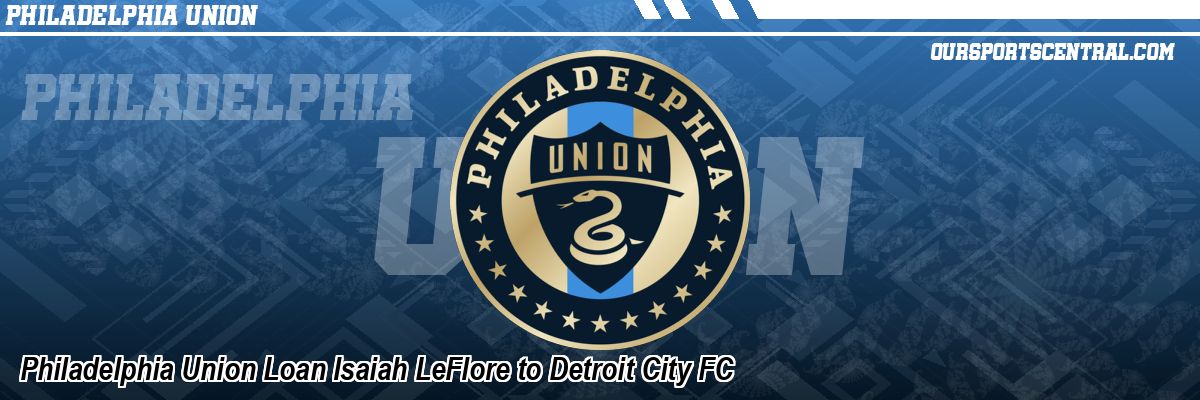 Philadelphia Union Loan Isaiah LeFlore to Detroit City FC