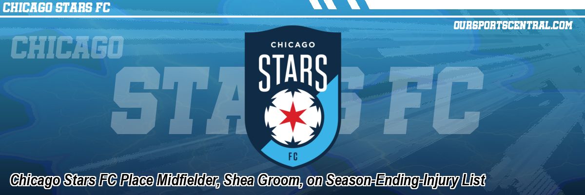 Chicago Stars FC Place Midfielder, Shea Groom, on Season-Ending-Injury List