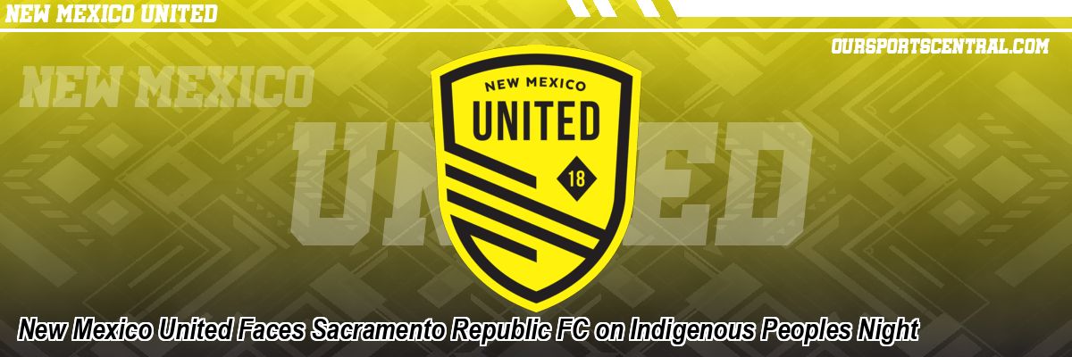 New Mexico United Faces Sacramento Republic FC on Indigenous Peoples Night