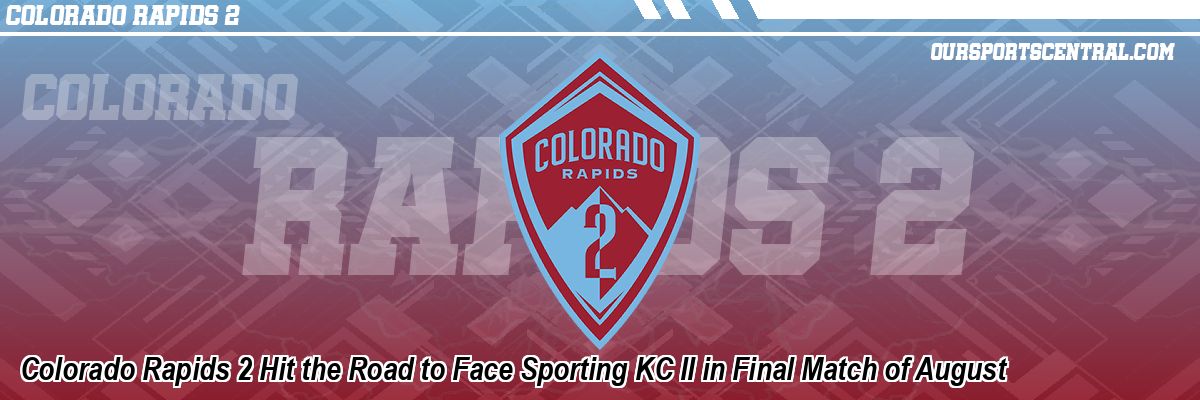 Colorado Rapids 2 Hit the Road to Face Sporting KC II in Final Match of August