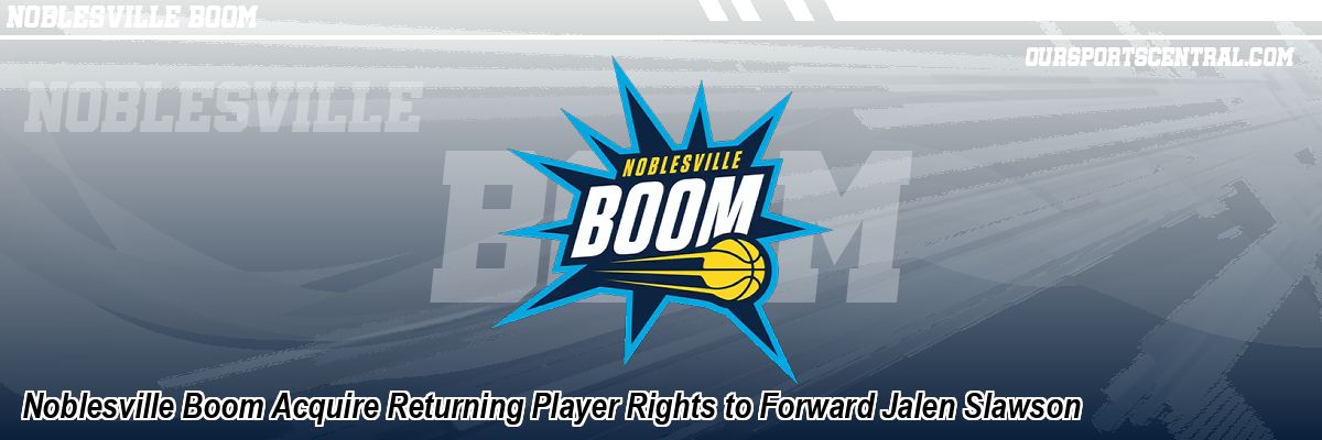 Noblesville Boom Acquire Returning Player Rights to Forward Jalen Slawson