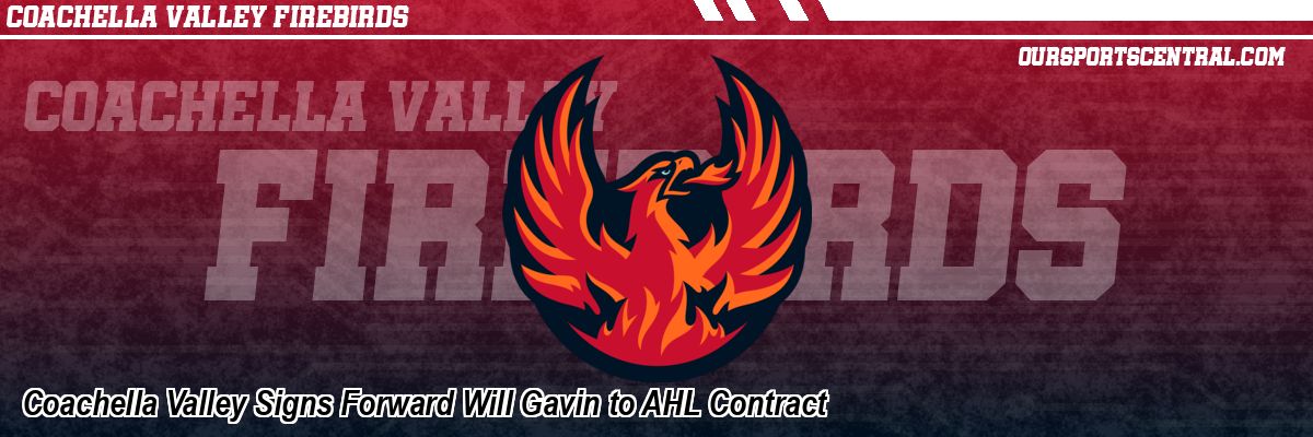 Coachella Valley Signs Forward Will Gavin to AHL Contract