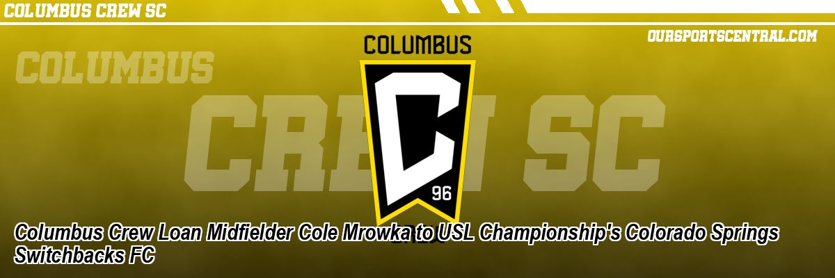 Columbus Crew Loan Midfielder Cole Mrowka to USL Championship's Colorado Springs Switchbacks FC