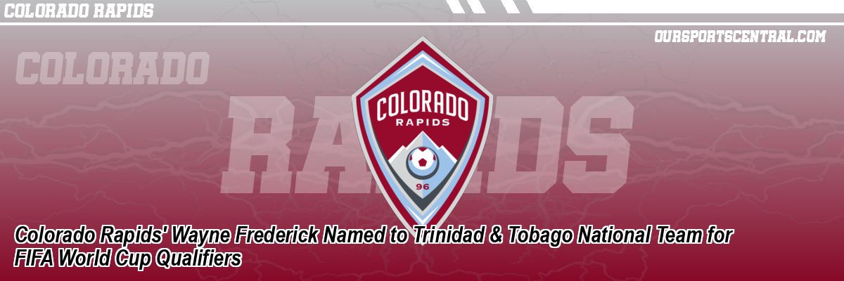 Colorado Rapids' Wayne Frederick Named to Trinidad & Tobago National Team for FIFA World Cup Qualifiers