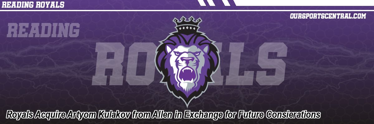 Royals Acquire Artyom Kulakov from Allen in Exchange for Future Consierations