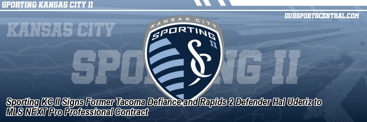 Sporting KC II Signs Former Tacoma Defiance and Rapids 2 Defender Hal Uderiz to MLS NEXT Pro Professional Contract