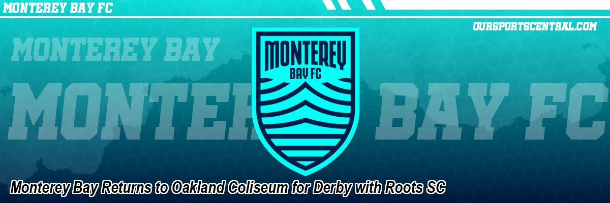 Monterey Bay Returns to Oakland Coliseum for Derby with Roots SC