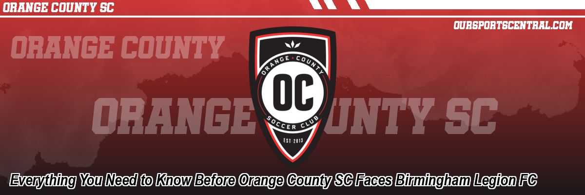 Everything You Need to Know Before Orange County SC Faces Birmingham Legion FC