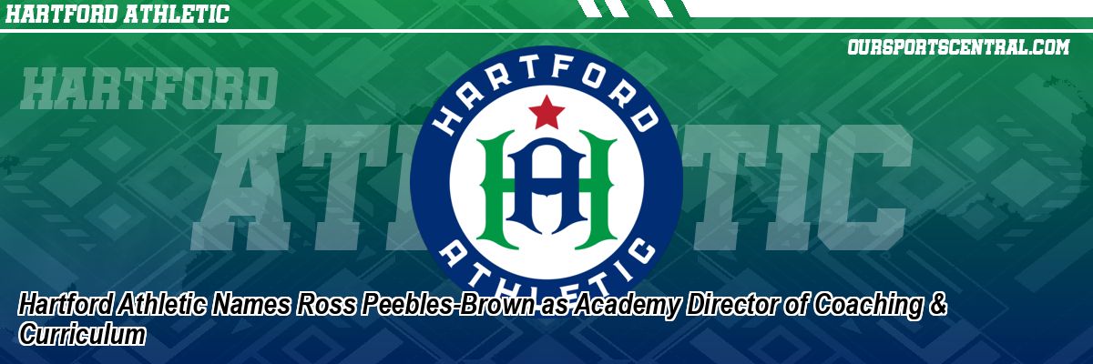 Hartford Athletic Names Ross Peebles-Brown as Academy Director of Coaching & Curriculum