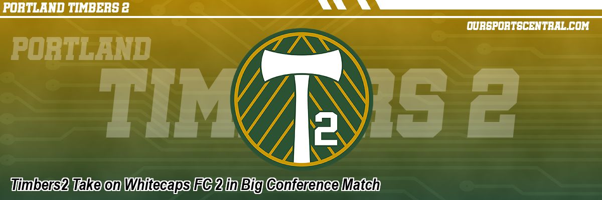 Timbers2 Take on Whitecaps FC 2 in Big Conference Match