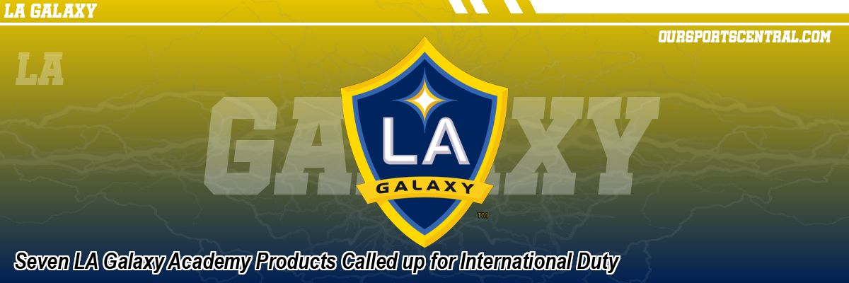 Seven LA Galaxy Academy Products Called up for International Duty
