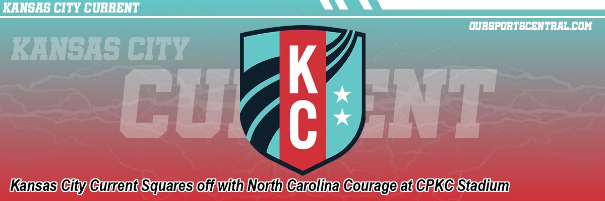 Kansas City Current Squares off with North Carolina Courage at CPKC Stadium