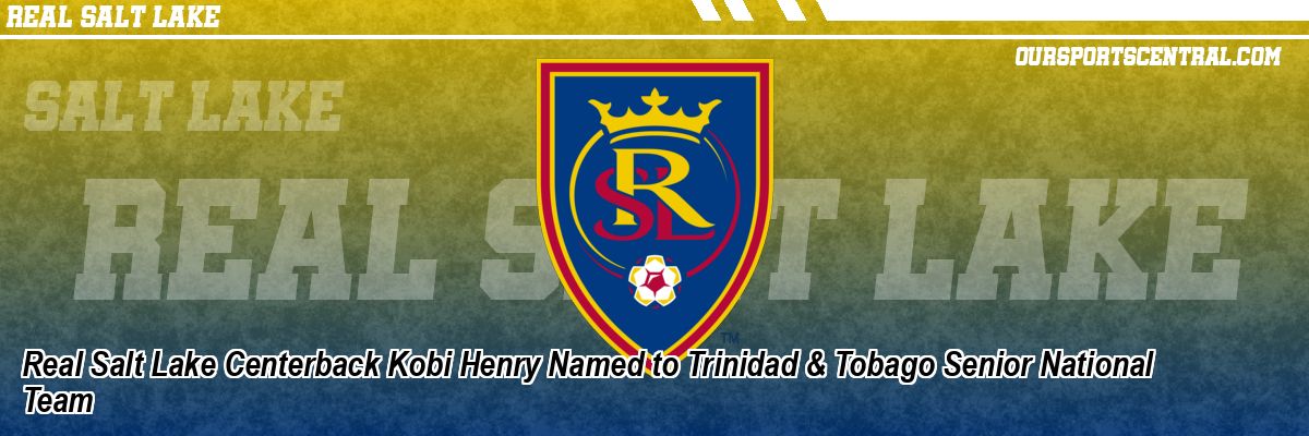 Real Salt Lake Centerback Kobi Henry Named to Trinidad & Tobago Senior National Team