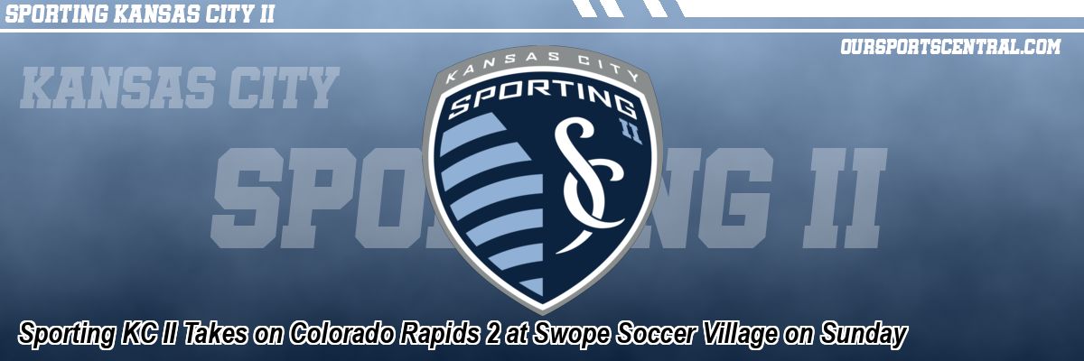 Sporting KC II Takes on Colorado Rapids 2 at Swope Soccer Village on Sunday
